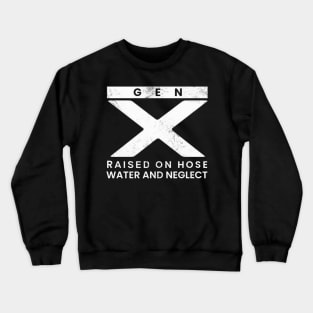 GEN X Raised On Hose Water And Neglect Crewneck Sweatshirt